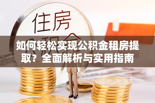 乌拉特中旗如何轻松实现公积金租房提取？全面解析与实用指南